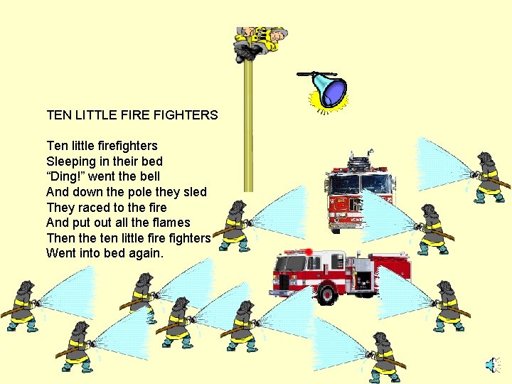 TEN LITTLE FIRE FIGHTERS Ten little firefighters Sleeping in their bed “Ding!” went the