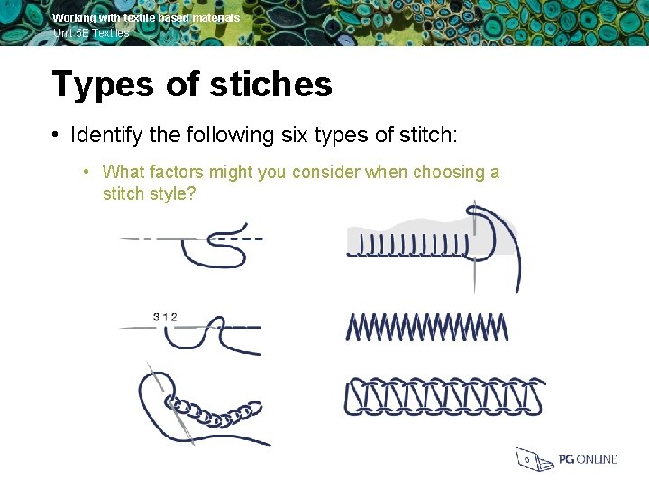 Working with textile based materials Unit 5 E Textiles Types of stiches • Identify