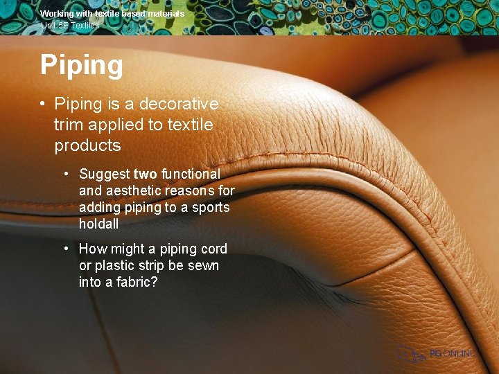 Working with textile based materials Unit 5 E Textiles Piping • Piping is a