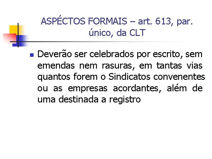 ASPÉCTOS FORMAIS – art. 613, par. único, da CLT n Deverão ser celebrados por