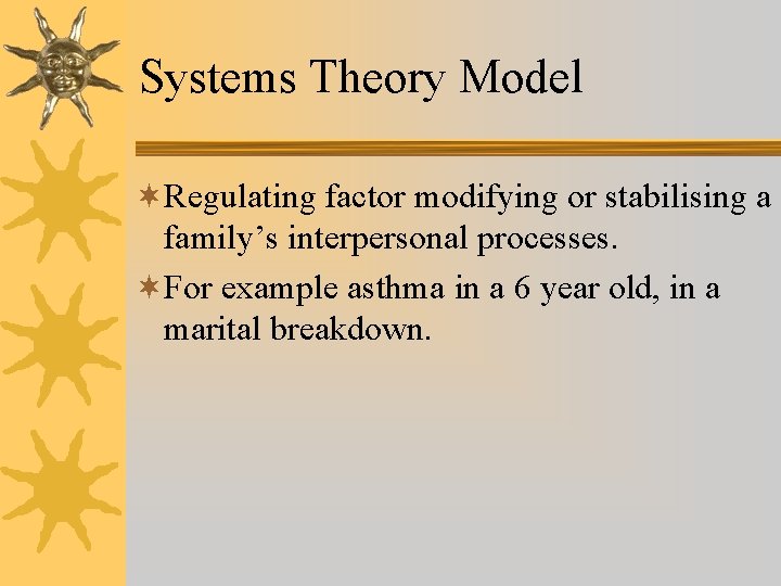 Systems Theory Model ¬Regulating factor modifying or stabilising a family’s interpersonal processes. ¬For example