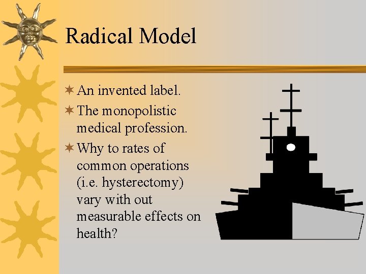 Radical Model ¬ An invented label. ¬ The monopolistic medical profession. ¬ Why to