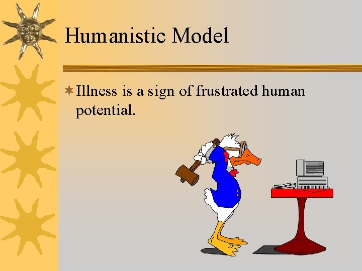 Humanistic Model ¬Illness is a sign of frustrated human potential. 