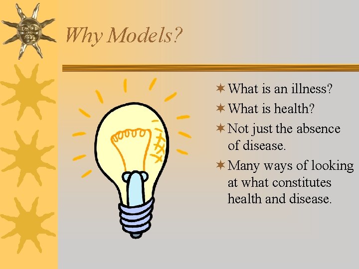 Why Models? ¬ What is an illness? ¬ What is health? ¬ Not just