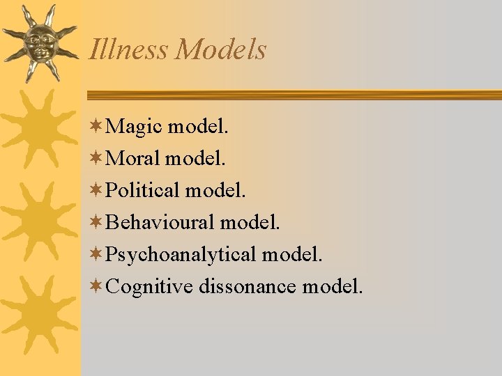 Illness Models ¬Magic model. ¬Moral model. ¬Political model. ¬Behavioural model. ¬Psychoanalytical model. ¬Cognitive dissonance