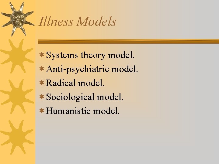 Illness Models ¬Systems theory model. ¬Anti-psychiatric model. ¬Radical model. ¬Sociological model. ¬Humanistic model. 