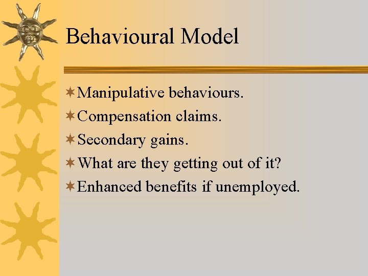 Behavioural Model ¬Manipulative behaviours. ¬Compensation claims. ¬Secondary gains. ¬What are they getting out of