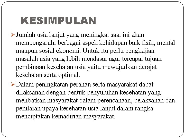 KESIMPULAN Ø Jumlah usia lanjut yang meningkat saat ini akan mempengaruhi berbagai aspek kehidupan