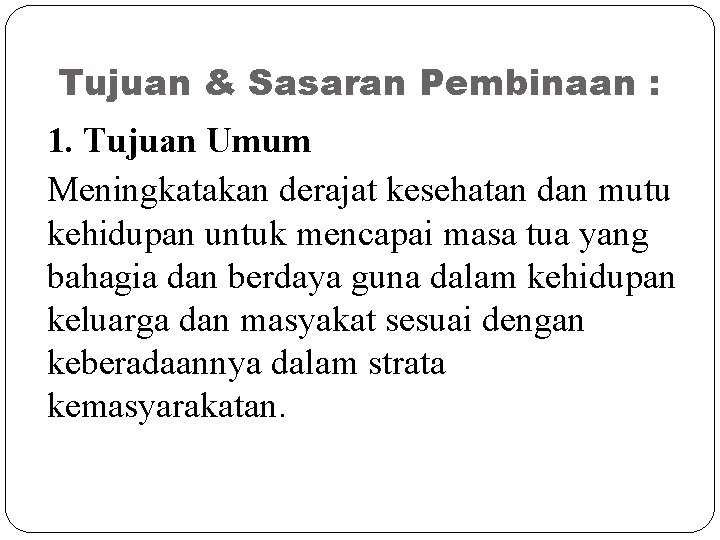 Tujuan & Sasaran Pembinaan : 1. Tujuan Umum Meningkatakan derajat kesehatan dan mutu kehidupan