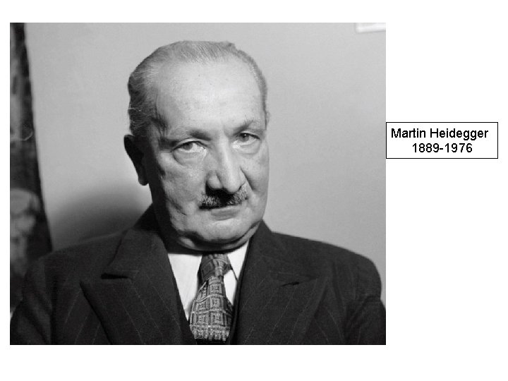 Martin Heidegger 1889 -1976 