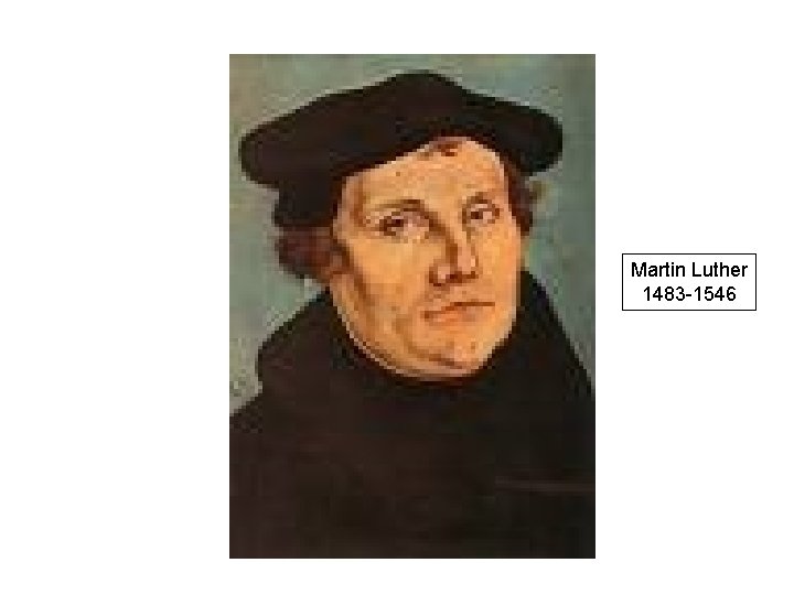 Martin Luther 1483 -1546 