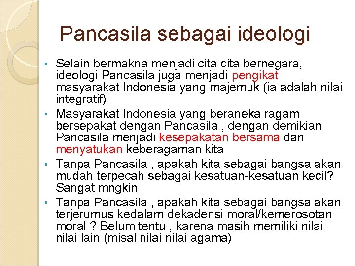 Pancasila sebagai ideologi Selain bermakna menjadi cita bernegara, ideologi Pancasila juga menjadi pengikat masyarakat