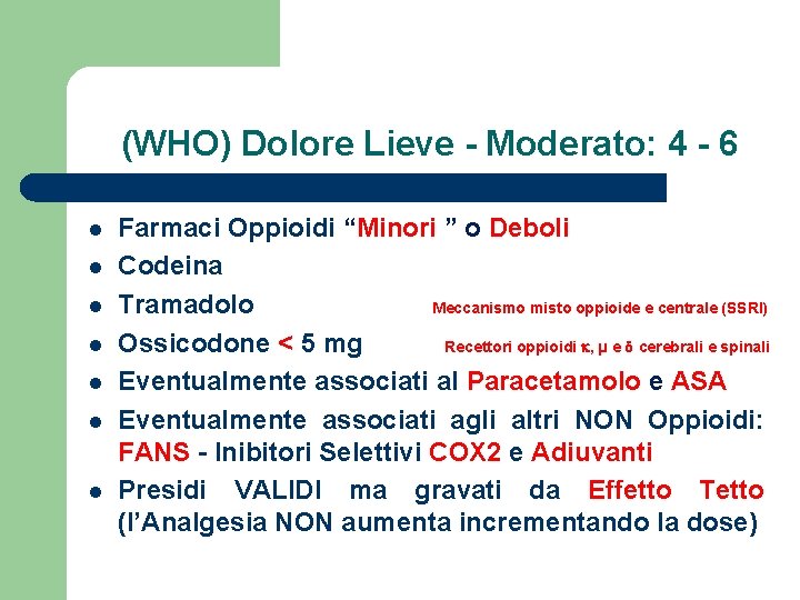 (WHO) Dolore Lieve - Moderato: 4 - 6 l l l l Farmaci Oppioidi