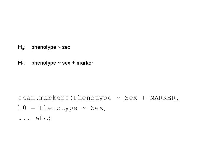 H 0 : phenotype ~ sex H 1 : phenotype ~ sex + marker