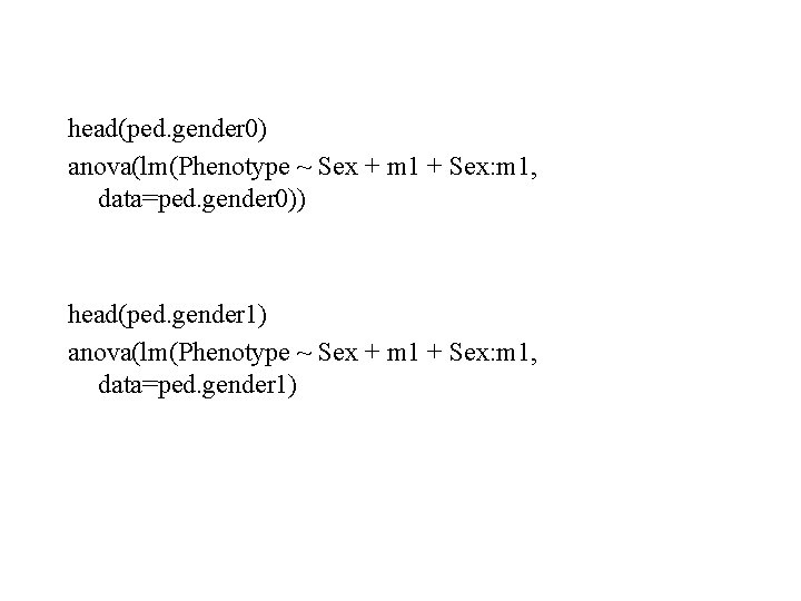 head(ped. gender 0) anova(lm(Phenotype ~ Sex + m 1 + Sex: m 1, data=ped.