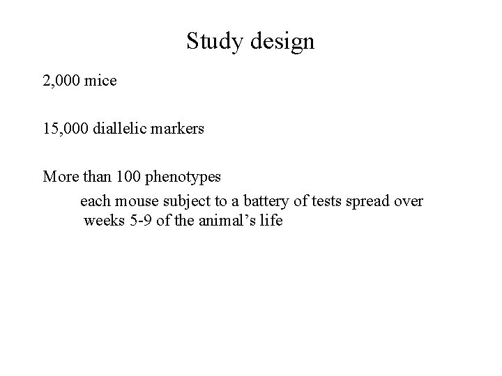 Study design 2, 000 mice 15, 000 diallelic markers More than 100 phenotypes each