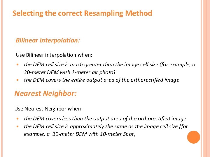 Selecting the correct Resampling Method Bilinear Interpolation: Use Bilinear interpolation when; • the DEM