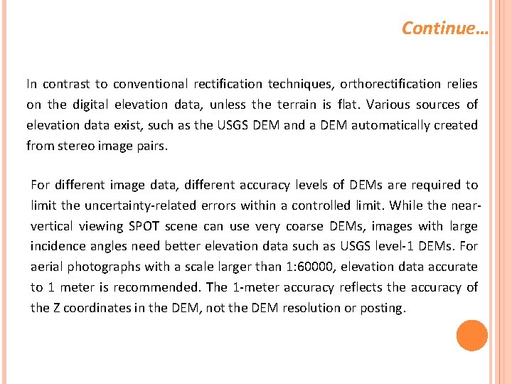Continue… In contrast to conventional rectification techniques, orthorectification relies on the digital elevation data,