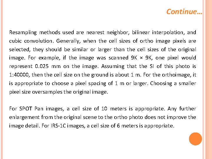 Continue… Resampling methods used are nearest neighbor, bilinear interpolation, and cubic convolution. Generally, when