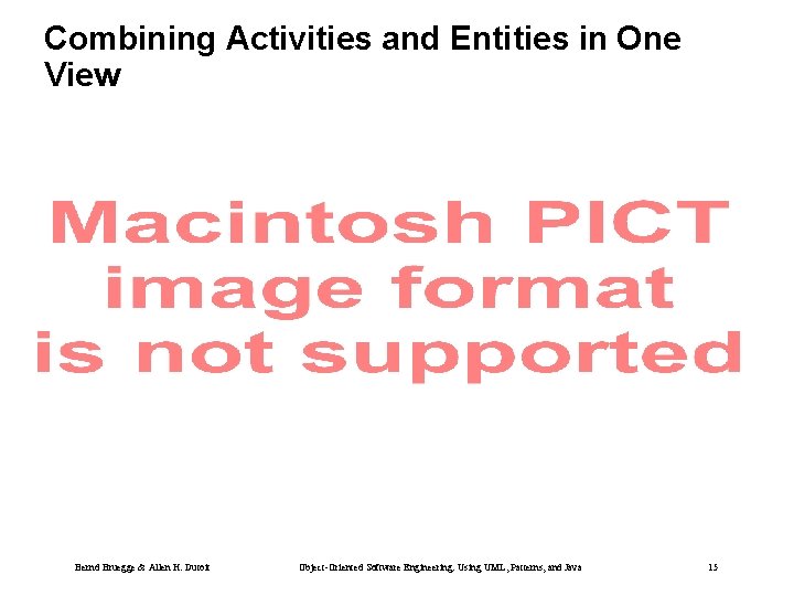 Combining Activities and Entities in One View Bernd Bruegge & Allen H. Dutoit Object-Oriented