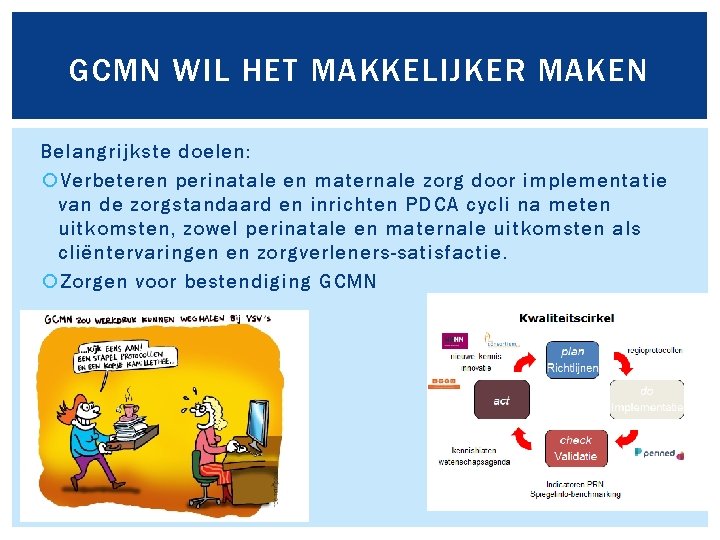 GCMN WIL HET MAKKELIJKER MAKEN Belangrijkste doelen: Verbeteren perinatale en maternale zorg door implementatie