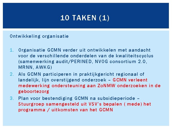 10 TAKEN (1) Ontwikkeling organisatie 1. Organisatie GCMN verder uit ontwikkelen met aandacht voor