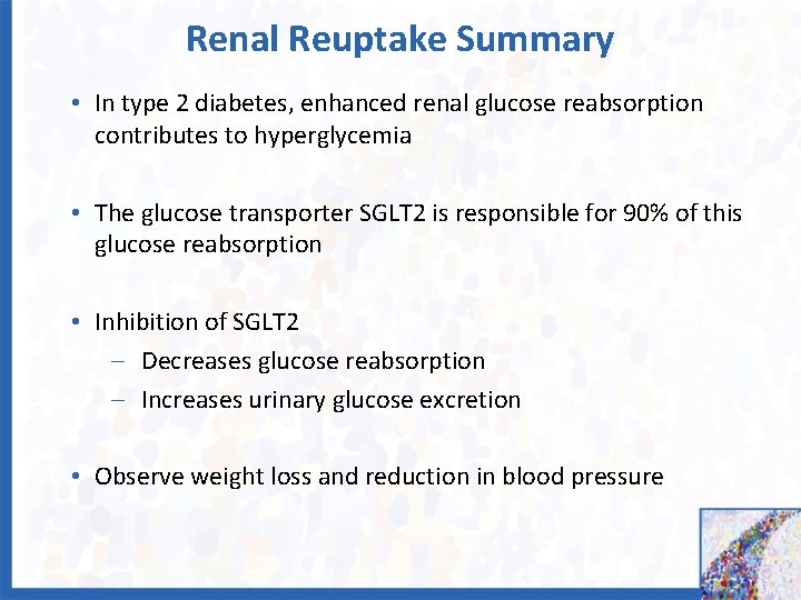 Renal Reuptake Summary • In type 2 diabetes, enhanced renal glucose reabsorption contributes to