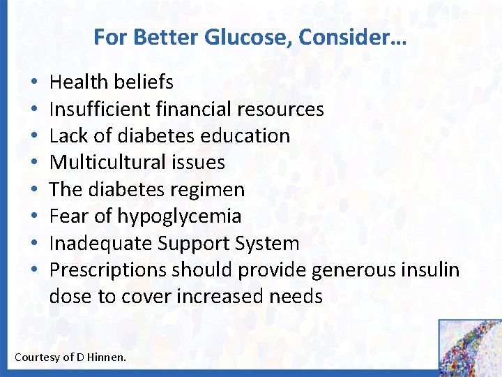 For Better Glucose, Consider… • • Health beliefs Insufficient financial resources Lack of diabetes