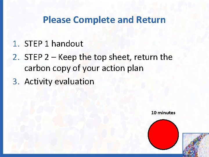 Please Complete and Return 1. STEP 1 handout 2. STEP 2 – Keep the