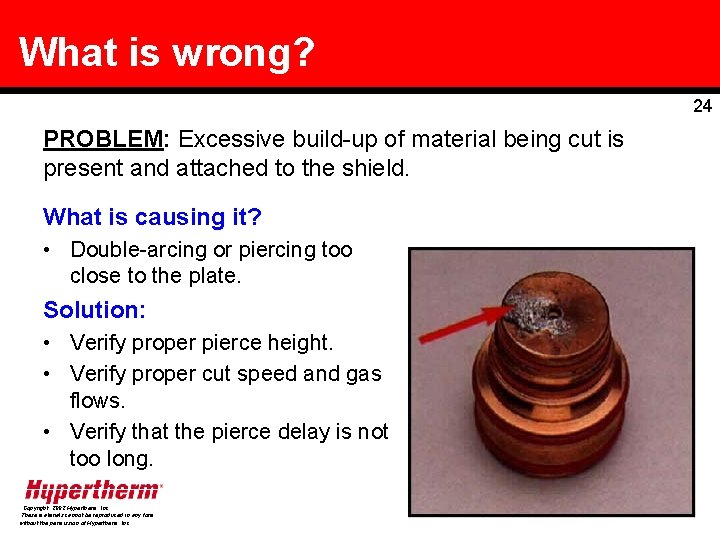 What is wrong? 24 PROBLEM: Excessive build-up of material being cut is present and