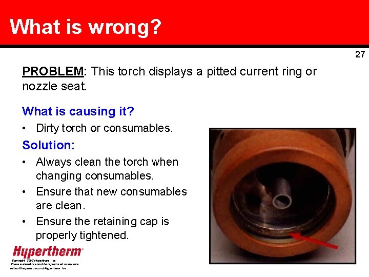 What is wrong? 27 PROBLEM: This torch displays a pitted current ring or nozzle