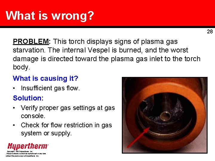What is wrong? 28 PROBLEM: This torch displays signs of plasma gas starvation. The