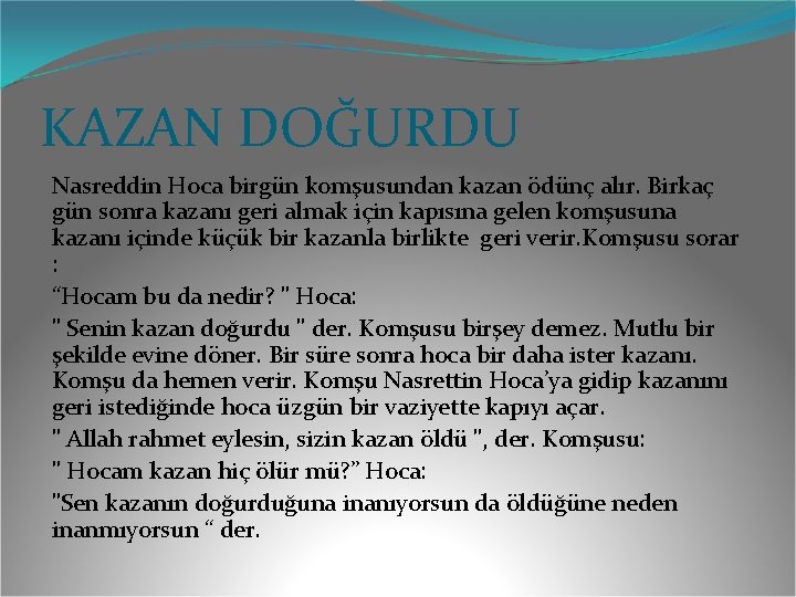 KAZAN DOĞURDU Nasreddin Hoca birgün komşusundan kazan ödünç alır. Birkaç gün sonra kazanı geri KAZAN DOĞURDU Nasreddin Hoca birgün komşusundan kazan ödünç alır. Birkaç gün sonra kazanı geri