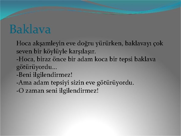 Baklava Hoca akşamleyin eve doğru yürürken, baklavayı çok seven bir köylüyle karşılaşır. -Hoca, biraz Baklava Hoca akşamleyin eve doğru yürürken, baklavayı çok seven bir köylüyle karşılaşır. -Hoca, biraz
