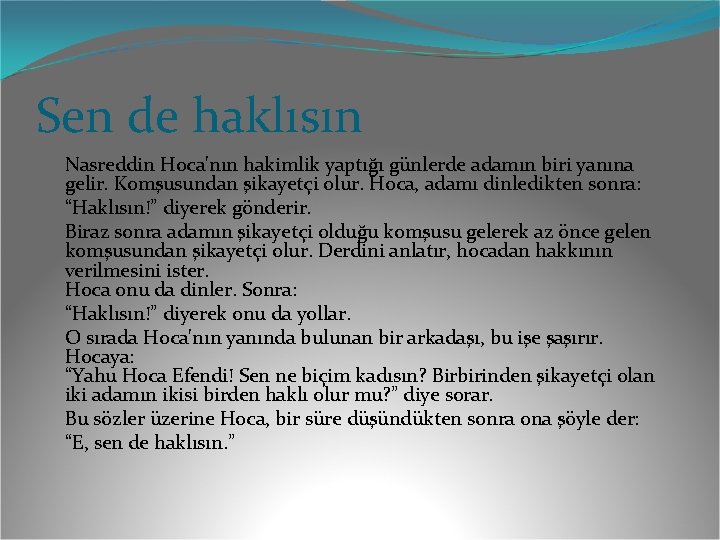 Sen de haklısın Nasreddin Hoca'nın hakimlik yaptığı günlerde adamın biri yanına gelir. Komşusundan şikayetçi Sen de haklısın Nasreddin Hoca'nın hakimlik yaptığı günlerde adamın biri yanına gelir. Komşusundan şikayetçi