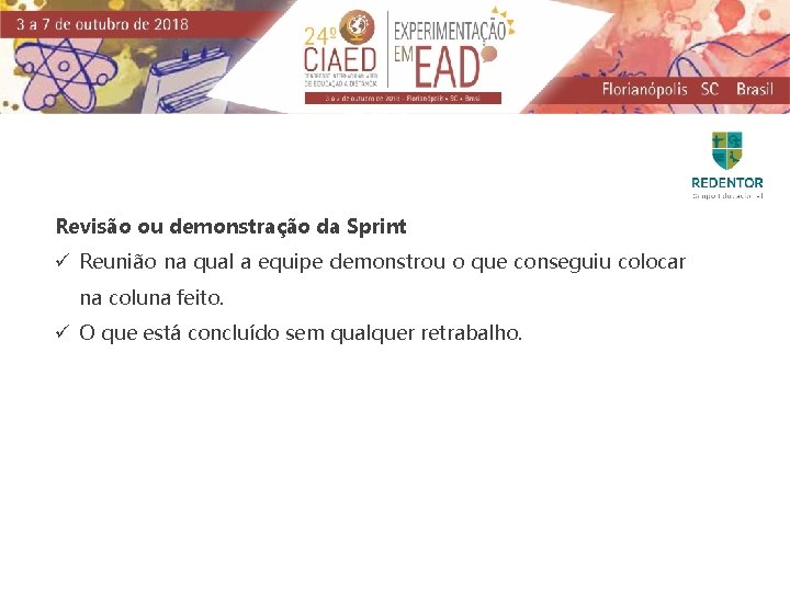 Revisão ou demonstração da Sprint ü Reunião na qual a equipe demonstrou o que