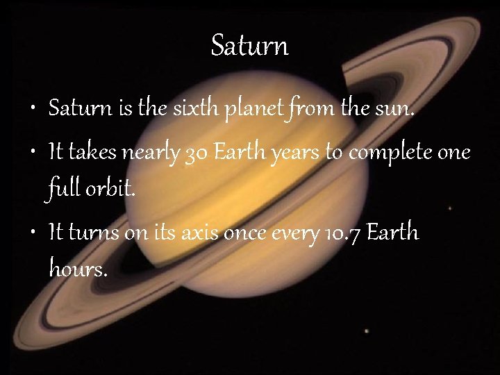 Saturn • Saturn is the sixth planet from the sun. • It takes nearly