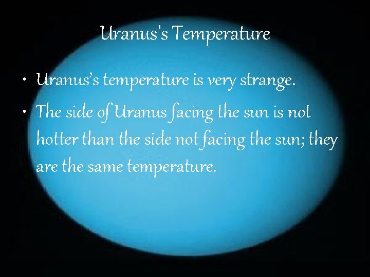 Uranus’s Temperature • Uranus’s temperature is very strange. • The side of Uranus facing