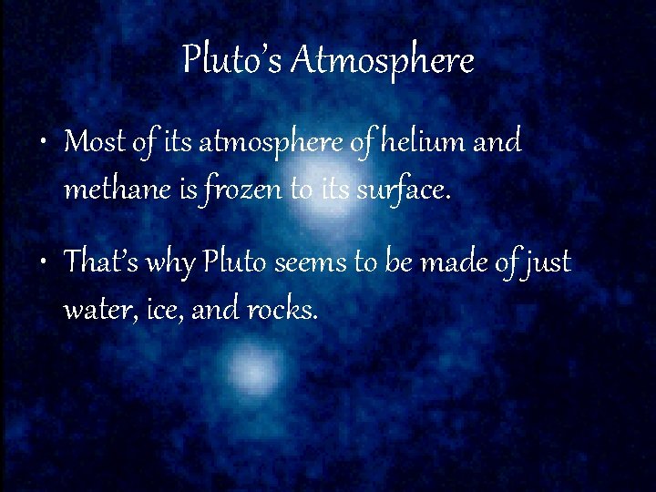 Pluto’s Atmosphere • Most of its atmosphere of helium and methane is frozen to Pluto’s Atmosphere • Most of its atmosphere of helium and methane is frozen to