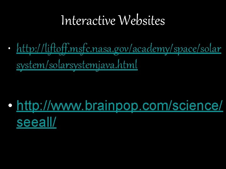 Interactive Websites • http: //liftoff. msfc. nasa. gov/academy/space/solar system/solarsystemjava. html • http: //www. brainpop.
