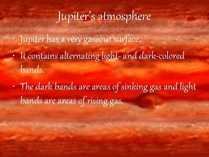 Jupiter’s atmosphere • Jupiter has a very gaseous surface. • It contains alternating light-