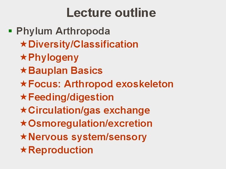 Lecture outline § Phylum Arthropoda «Diversity/Classification «Phylogeny «Bauplan Basics «Focus: Arthropod exoskeleton «Feeding/digestion «Circulation/gas