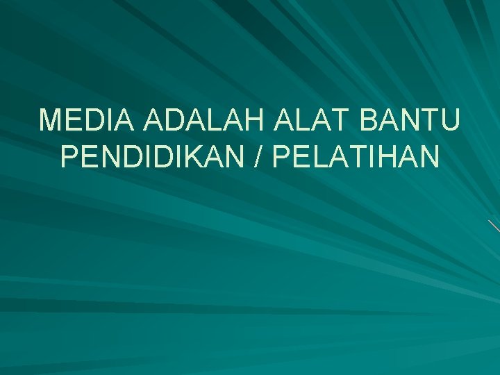 MEDIA ADALAH ALAT BANTU PENDIDIKAN / PELATIHAN 