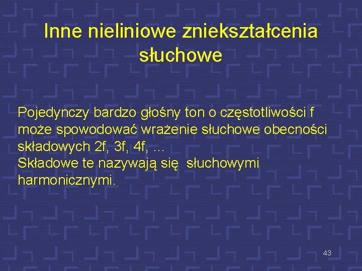 Inne nieliniowe zniekształcenia słuchowe Pojedynczy bardzo głośny ton o częstotliwości f może spowodować wrażenie