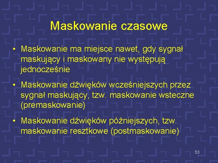 Maskowanie czasowe • Maskowanie ma miejsce nawet, gdy sygnał maskujący i maskowany nie występują