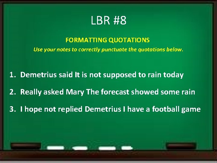 LBR #8 FORMATTING QUOTATIONS Use your notes to correctly punctuate the quotations below. 1.