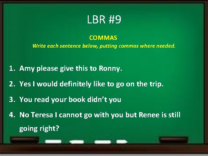 LBR #9 COMMAS Write each sentence below, putting commas where needed. 1. Amy please