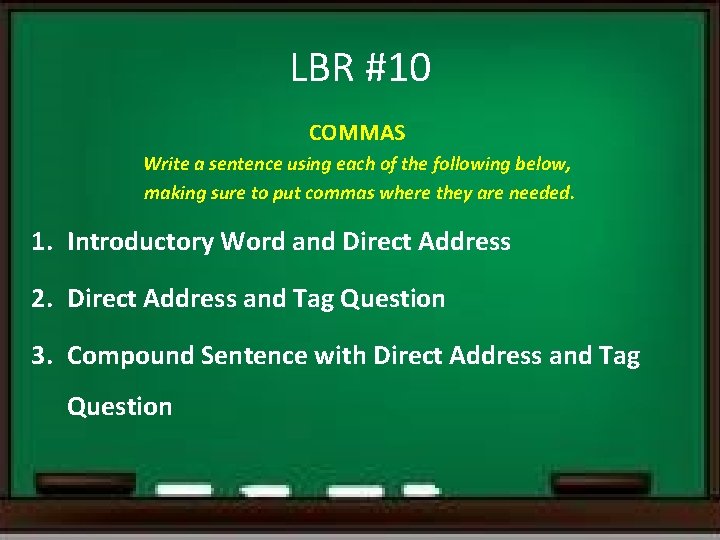 LBR #10 COMMAS Write a sentence using each of the following below, making sure