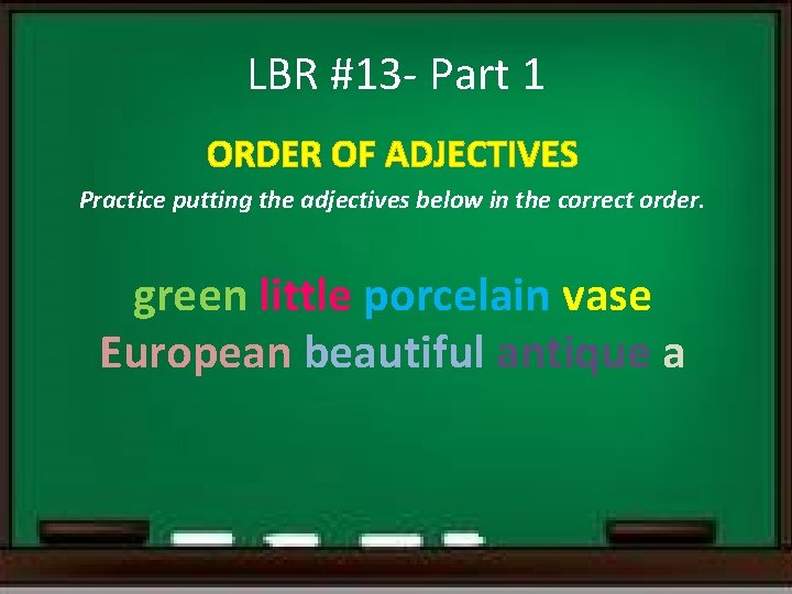 LBR #13 - Part 1 ORDER OF ADJECTIVES Practice putting the adjectives below in