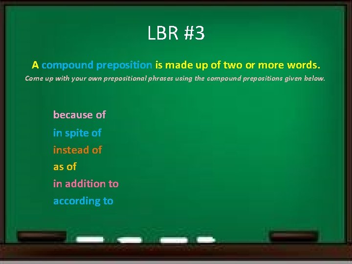 LBR #3 A compound preposition is made up of two or more words. Come